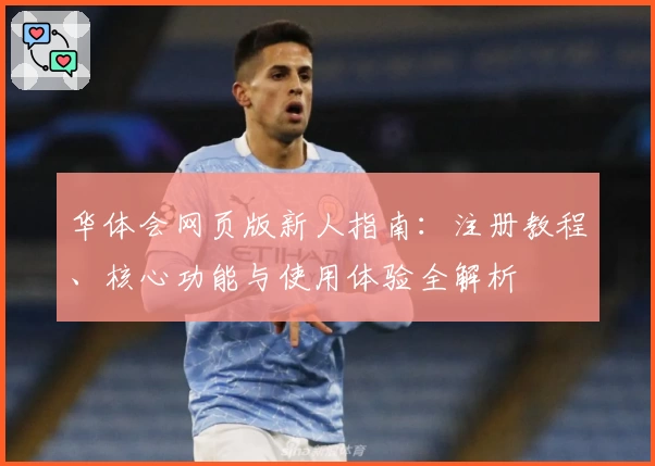 华体会网页版新人指南：注册教程、核心功能与使用体验全解析