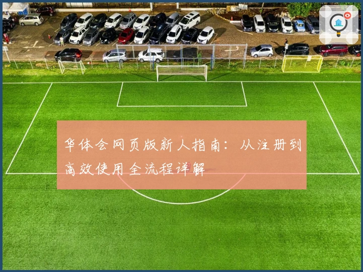华体会网页版新人指南：从注册到高效使用全流程详解