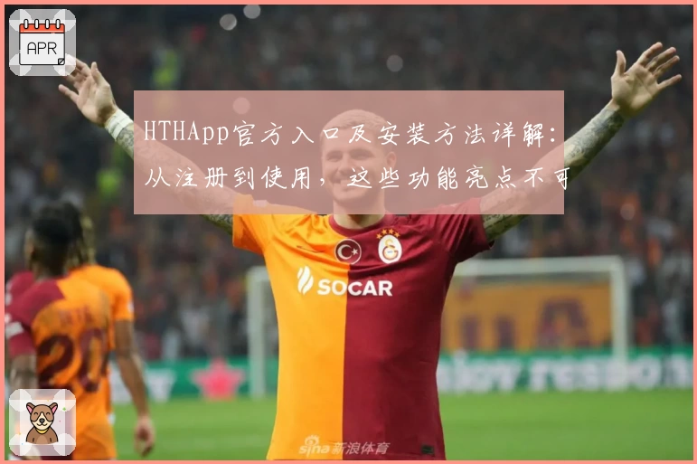 HTHApp官方入口及安装方法详解：从注册到使用，这些功能亮点不可错过
