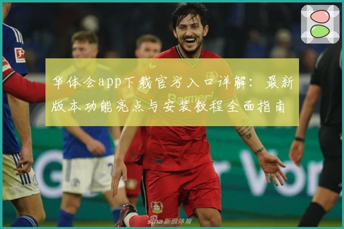 华体会app下载官方入口详解：最新版本功能亮点与安装教程全面指南