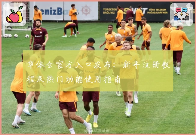 华体会官方入口发布:新手注册教程及热门功能使用指南